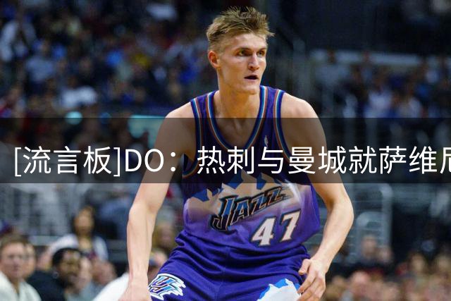 [流言板]DO：热刺与曼城就萨维尼奥达成协议，价格75M镑固定+10M附加